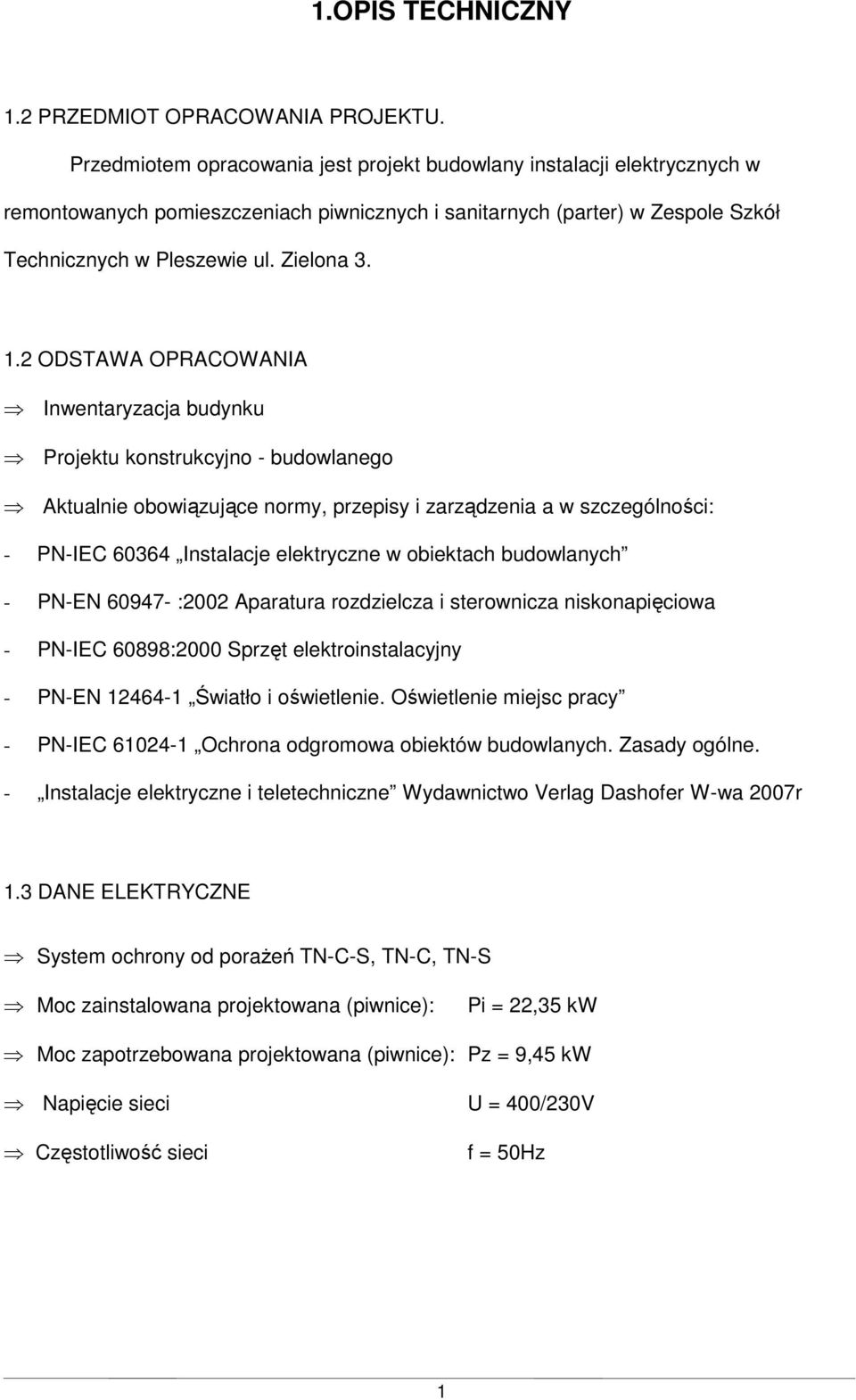 2 ODSTAWA OPRACOWANIA Inwentaryzacja budynku Projektu konstrukcyjno - budowlanego Aktualnie obowiązujące normy, przepisy i zarządzenia a w szczególności: - PN-IEC 60364 Instalacje elektryczne w