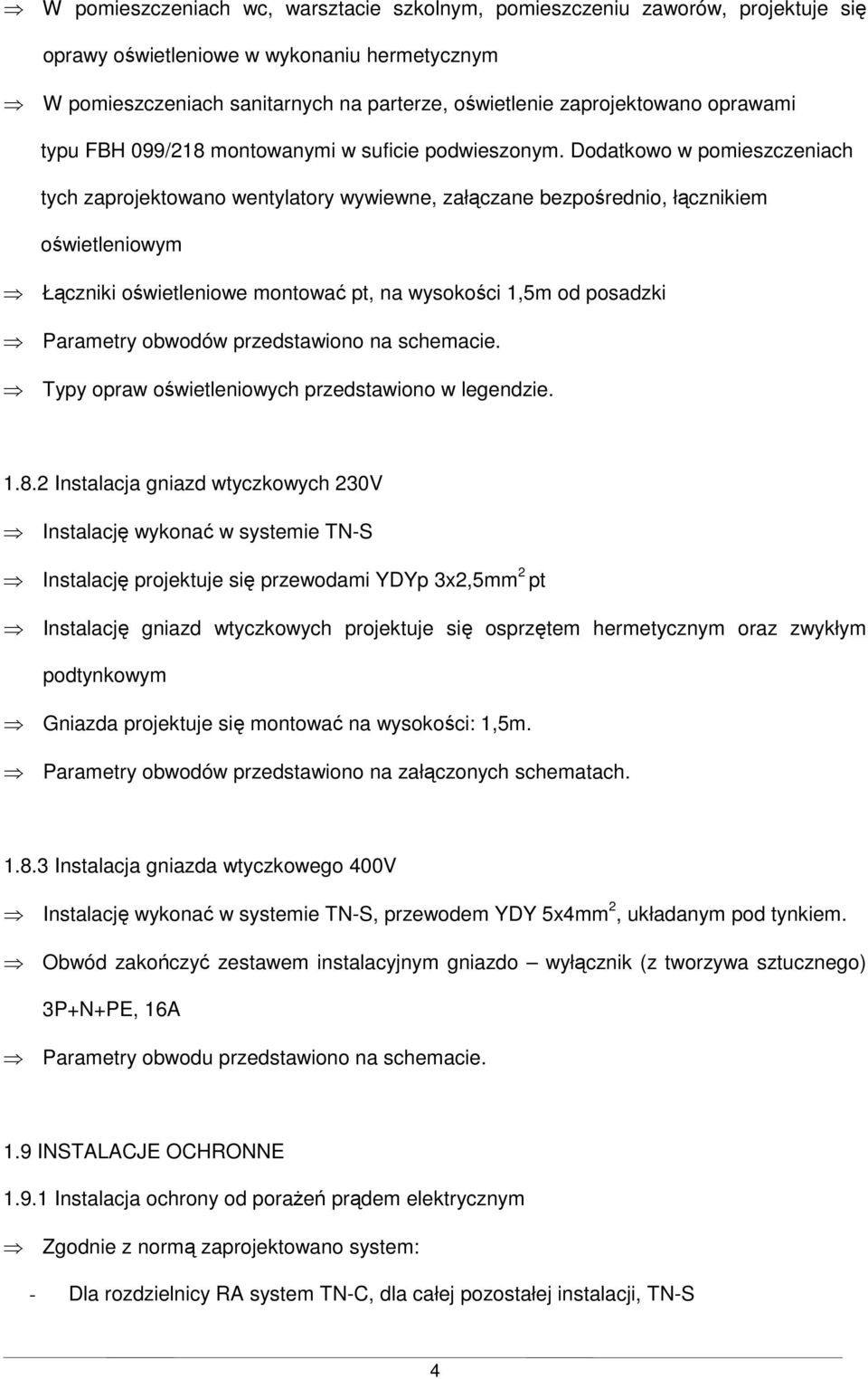 Dodatkowo w pomieszczeniach tych zaprojektowano wentylatory wywiewne, załączane bezpośrednio, łącznikiem oświetleniowym Łączniki oświetleniowe montować pt, na wysokości 1,5m od posadzki Parametry