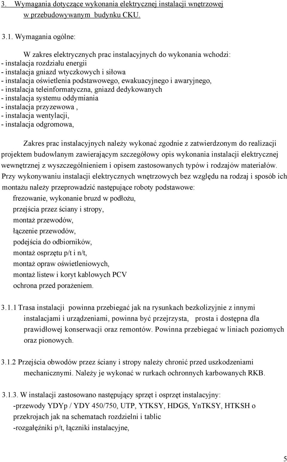 ewakuacyjnego i awaryjnego, - instalacja teleinformatyczna, gniazd dedykowanych - instalacja systemu oddymiania - instalacja przyzewowa, - instalacja wentylacji, - instalacja odgromowa, Zakres prac