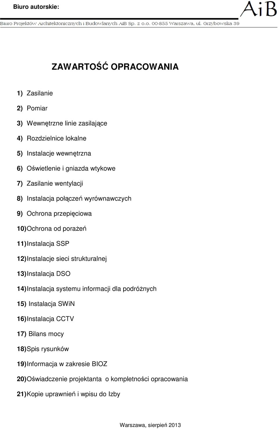 12) Instalacje sieci strukturalnej 13) Instalacja DSO 14) Instalacja systemu informacji dla podróżnych 15) Instalacja SWiN 16) Instalacja CCTV