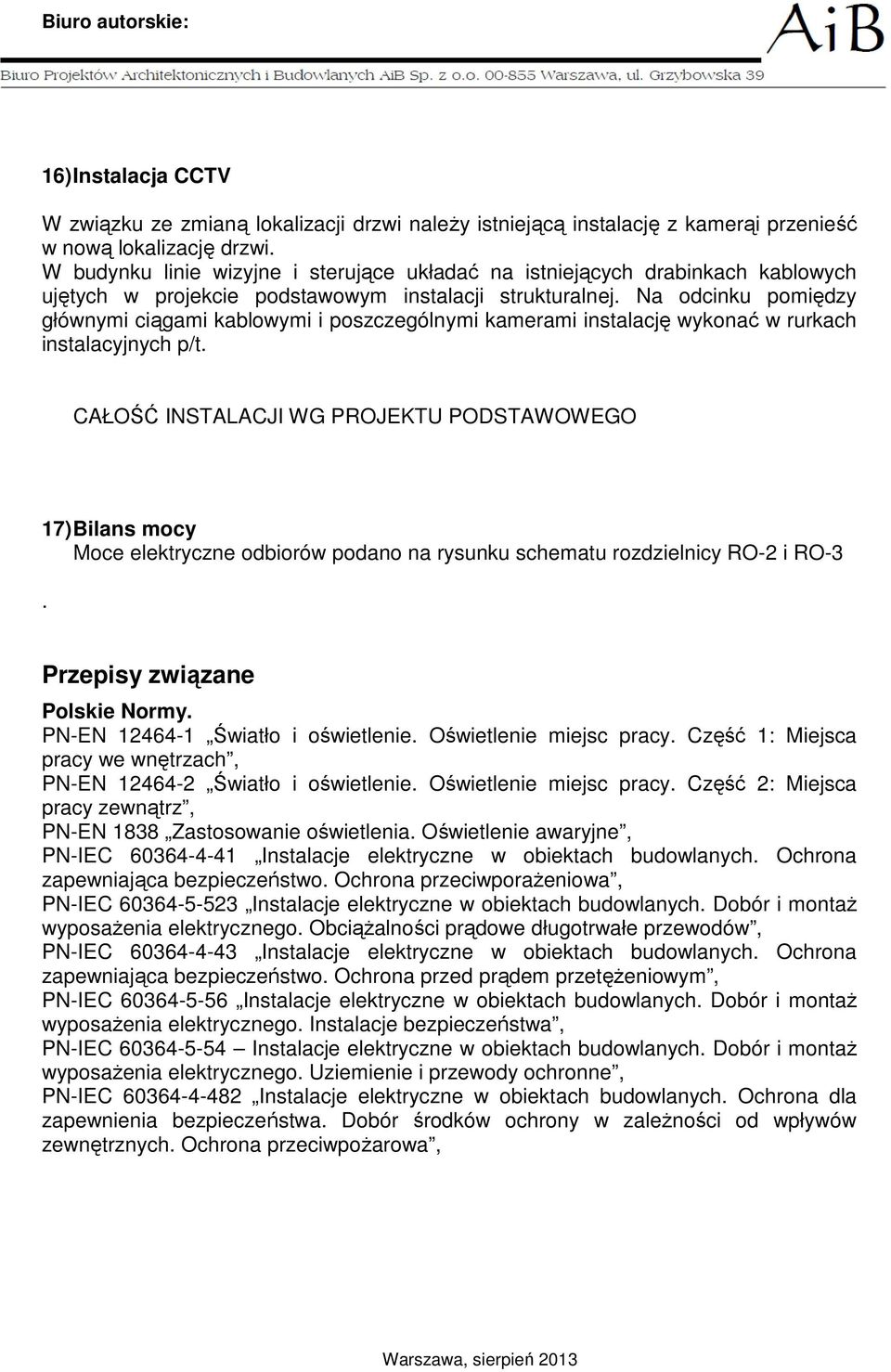 Na odcinku pomiędzy głównymi ciągami kablowymi i poszczególnymi kamerami instalację wykonać w rurkach instalacyjnych p/t.