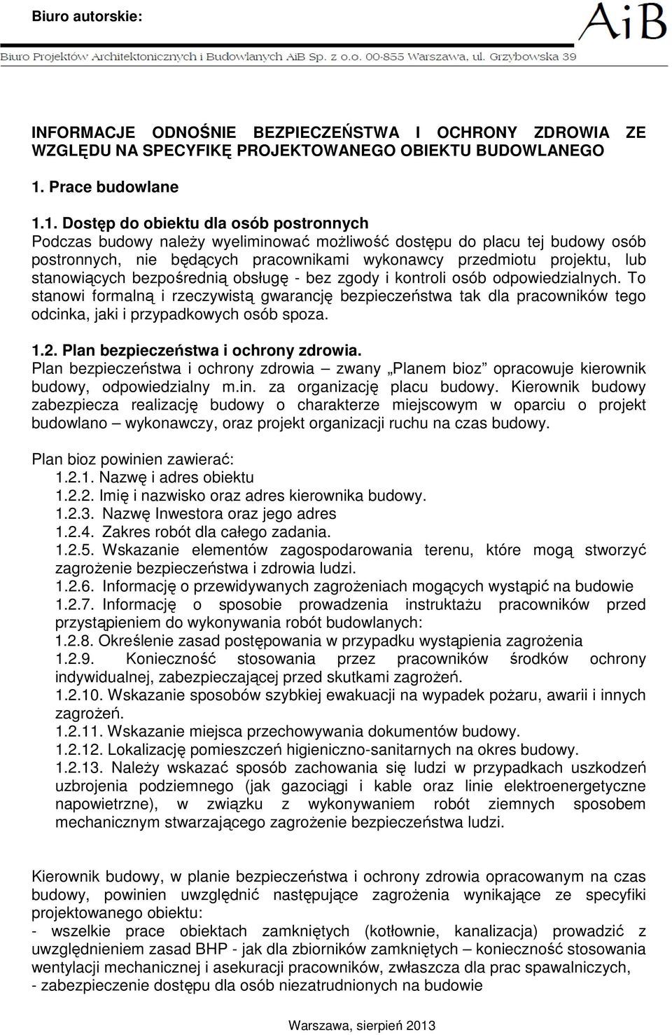 1. Dostęp do obiektu dla osób postronnych Podczas budowy należy wyeliminować możliwość dostępu do placu tej budowy osób postronnych, nie będących pracownikami wykonawcy przedmiotu projektu, lub