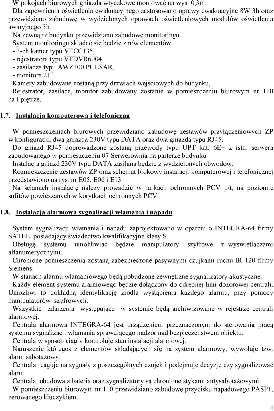 Na zewnątrz budynku przewidziano zabudowę monitoringu.