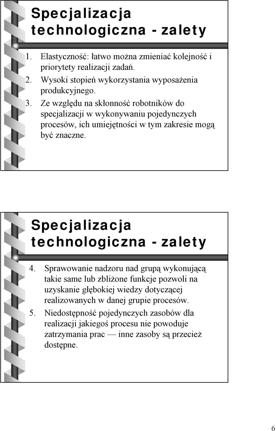 Ze względu na skłonność robotników do specjalizacji w wykonywaniu pojedynczych procesów, ich umiejętności w tym zakresie mogą być znaczne.