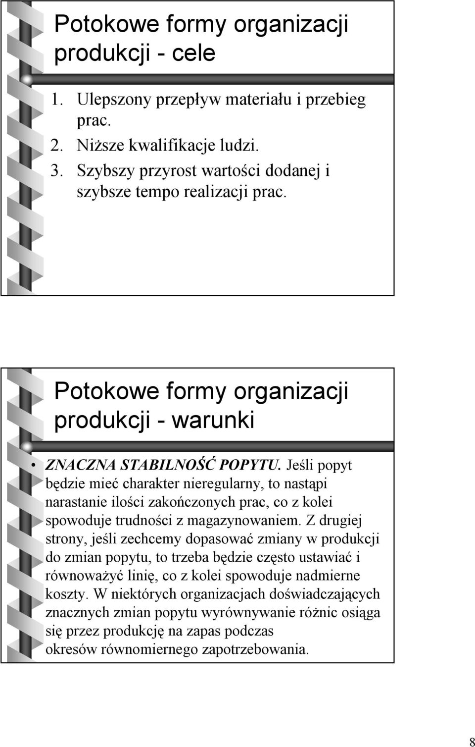 Jeśli popyt będzie mieć charakter nieregularny, to nastąpi narastanie ilości zakończonych prac, co z kolei spowoduje trudności z magazynowaniem.