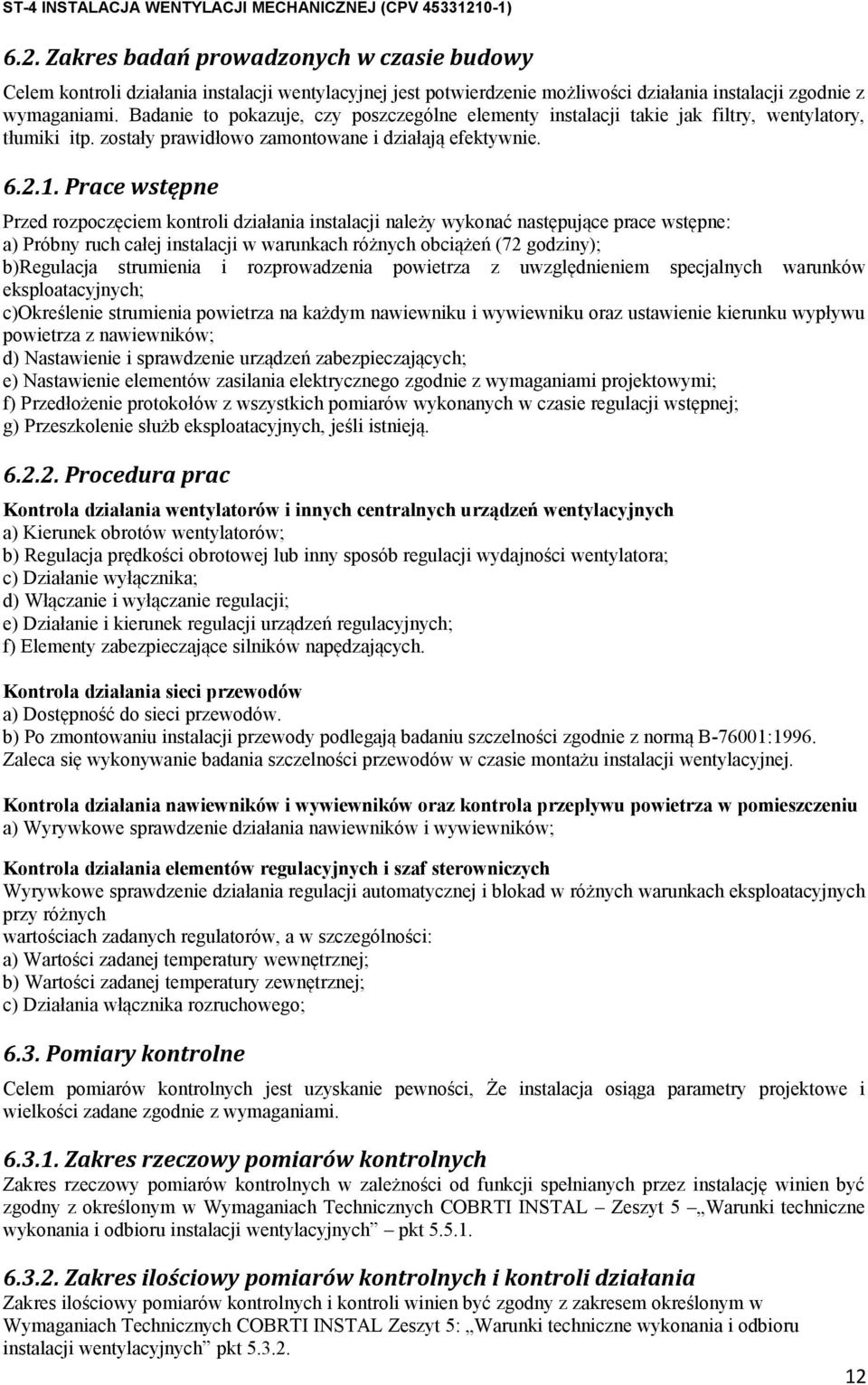 Prace wstępne Przed rozpoczęciem kontroli działania instalacji należy wykonać następujące prace wstępne: a) Próbny ruch całej instalacji w warunkach różnych obciążeń (72 godziny); b)regulacja