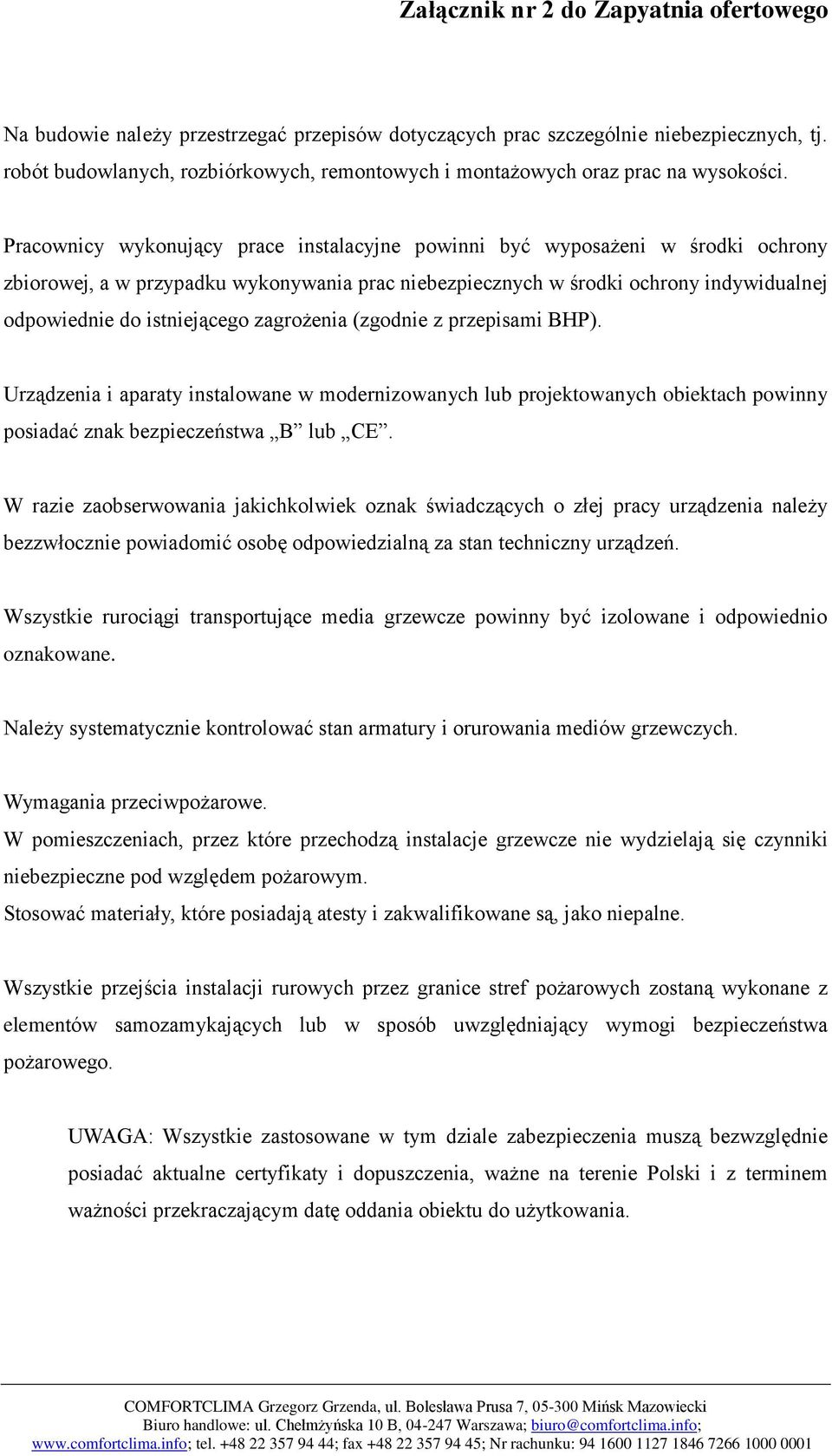 zagrożenia (zgodnie z przepisami BHP). Urządzenia i aparaty instalowane w modernizowanych lub projektowanych obiektach powinny posiadać znak bezpieczeństwa B lub CE.