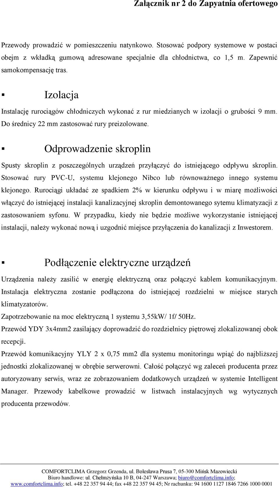 Odprowadzenie skroplin Spusty skroplin z poszczególnych urządzeń przyłączyć do istniejącego odpływu skroplin. Stosować rury PVC-U, systemu klejonego Nibco lub równoważnego innego systemu klejonego.