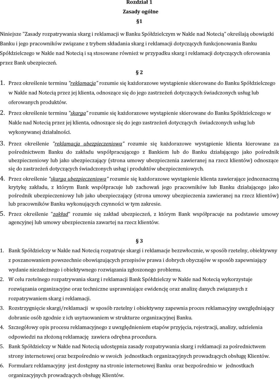 Przez określenie terminu "reklamacja" rozumie się każdorazowe wystąpienie skierowane do Banku Spółdzielczego w Nakle nad Notecią przez jej klienta, odnoszące się do jego zastrzeżeń dotyczących