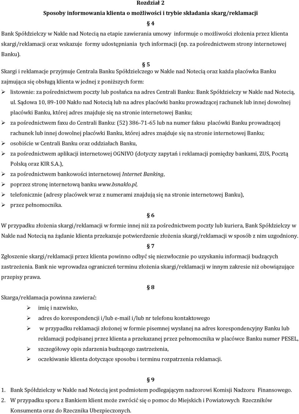 5 Skargi i reklamacje przyjmuje Centrala Banku Spółdzielczego w Nakle nad Notecią oraz każda placówka Banku zajmująca się obsługą klienta w jednej z poniższych form: 4 listownie: za pośrednictwem