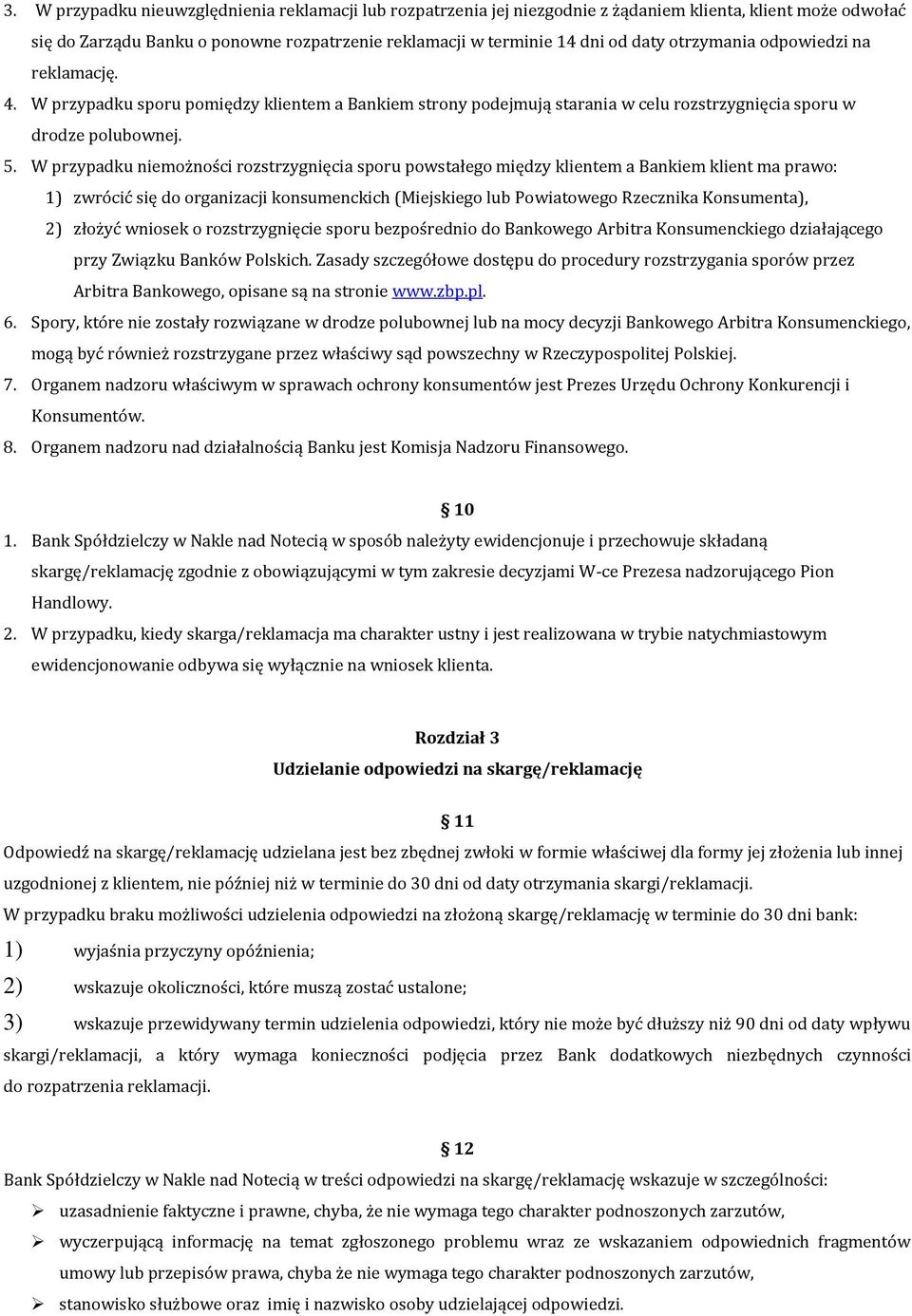 W przypadku niemożności rozstrzygnięcia sporu powstałego między klientem a Bankiem klient ma prawo: 1) zwrócić się do organizacji konsumenckich (Miejskiego lub Powiatowego Rzecznika Konsumenta), 2)