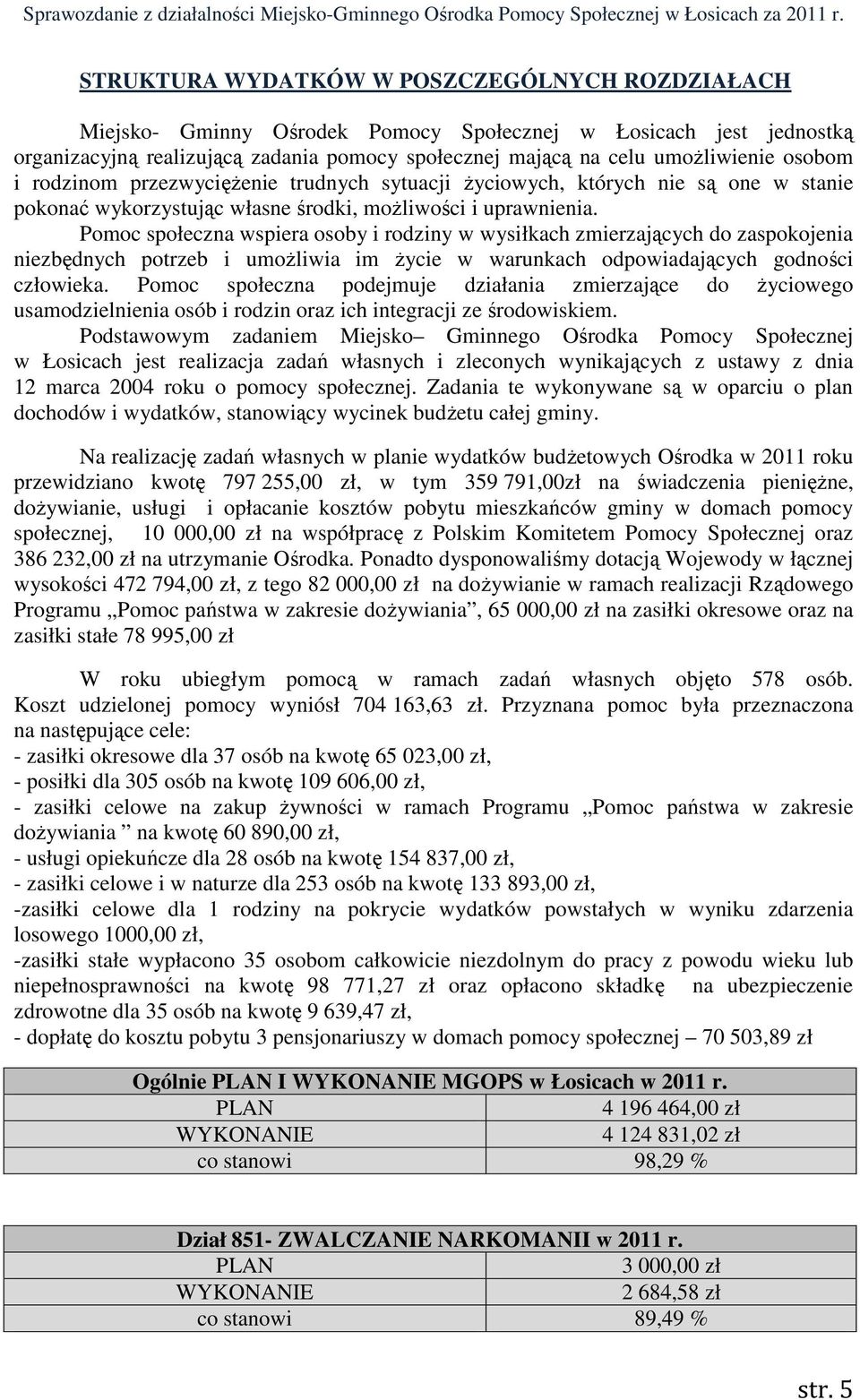 Pomoc społeczna wspiera osoby i rodziny w wysiłkach zmierzających do zaspokojenia niezbędnych potrzeb i umoŝliwia im Ŝycie w warunkach odpowiadających godności człowieka.