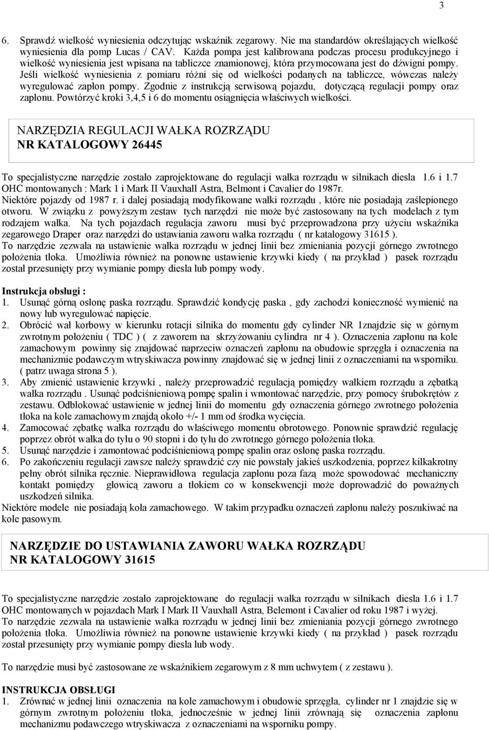 Jeśli wielkość wyniesienia z pomiaru różni się od wielkości podanych na tabliczce, wówczas należy wyregulować zapłon pompy.