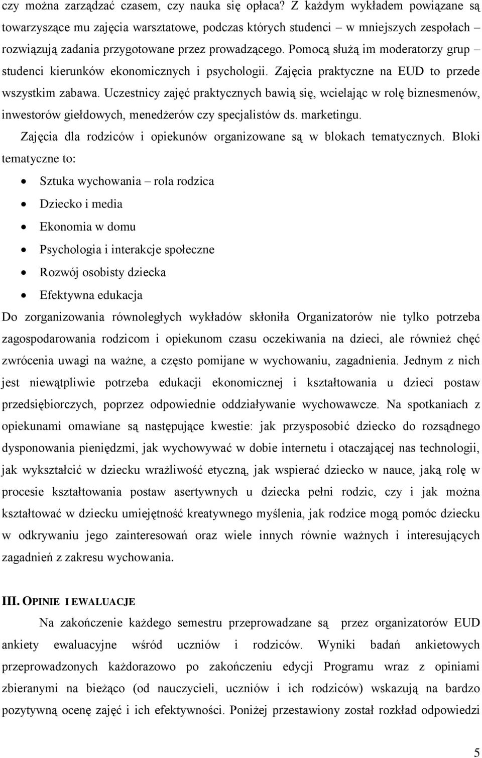 Pomocą służą im moderatorzy grup studenci kierunków ekonomicznych i psychologii. Zajęcia praktyczne na EUD to przede wszystkim zabawa.