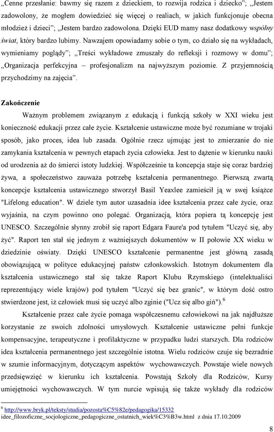 Nawzajem opowiadamy sobie o tym, co działo się na wykładach, wymieniamy poglądy ; Treści wykładowe zmuszały do refleksji i rozmowy w domu ; Organizacja perfekcyjna profesjonalizm na najwyższym