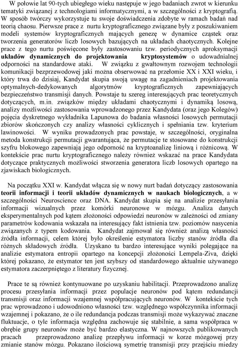 Pierwsze prace z nurtu kryptograficznego związane były z poszukiwaniem modeli systemów kryptograficznych mających genezę w dynamice cząstek oraz tworzenia generatorów liczb losowych bazujących na