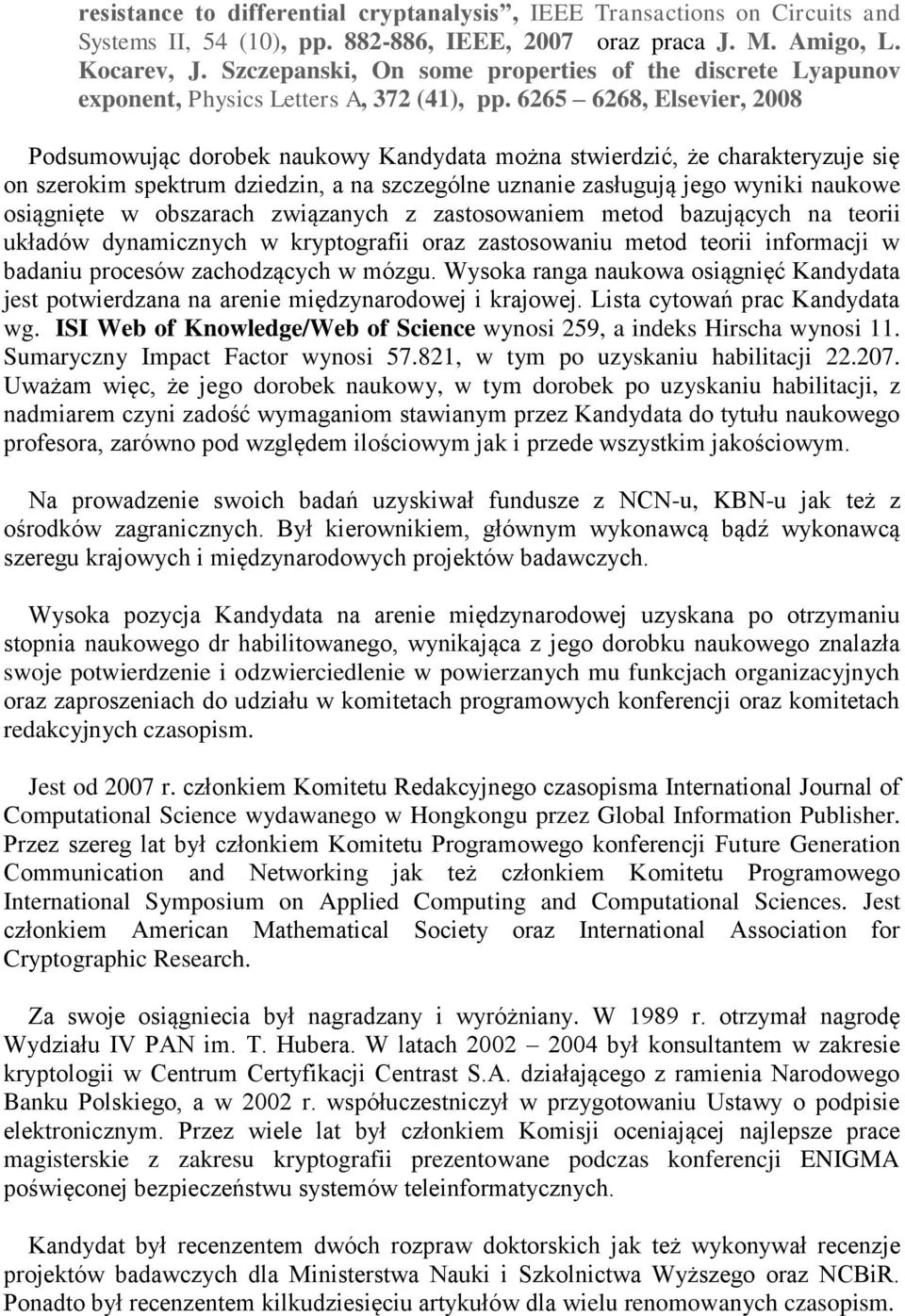6265 6268, Elsevier, 2008 Podsumowując dorobek naukowy Kandydata można stwierdzić, że charakteryzuje się on szerokim spektrum dziedzin, a na szczególne uznanie zasługują jego wyniki naukowe
