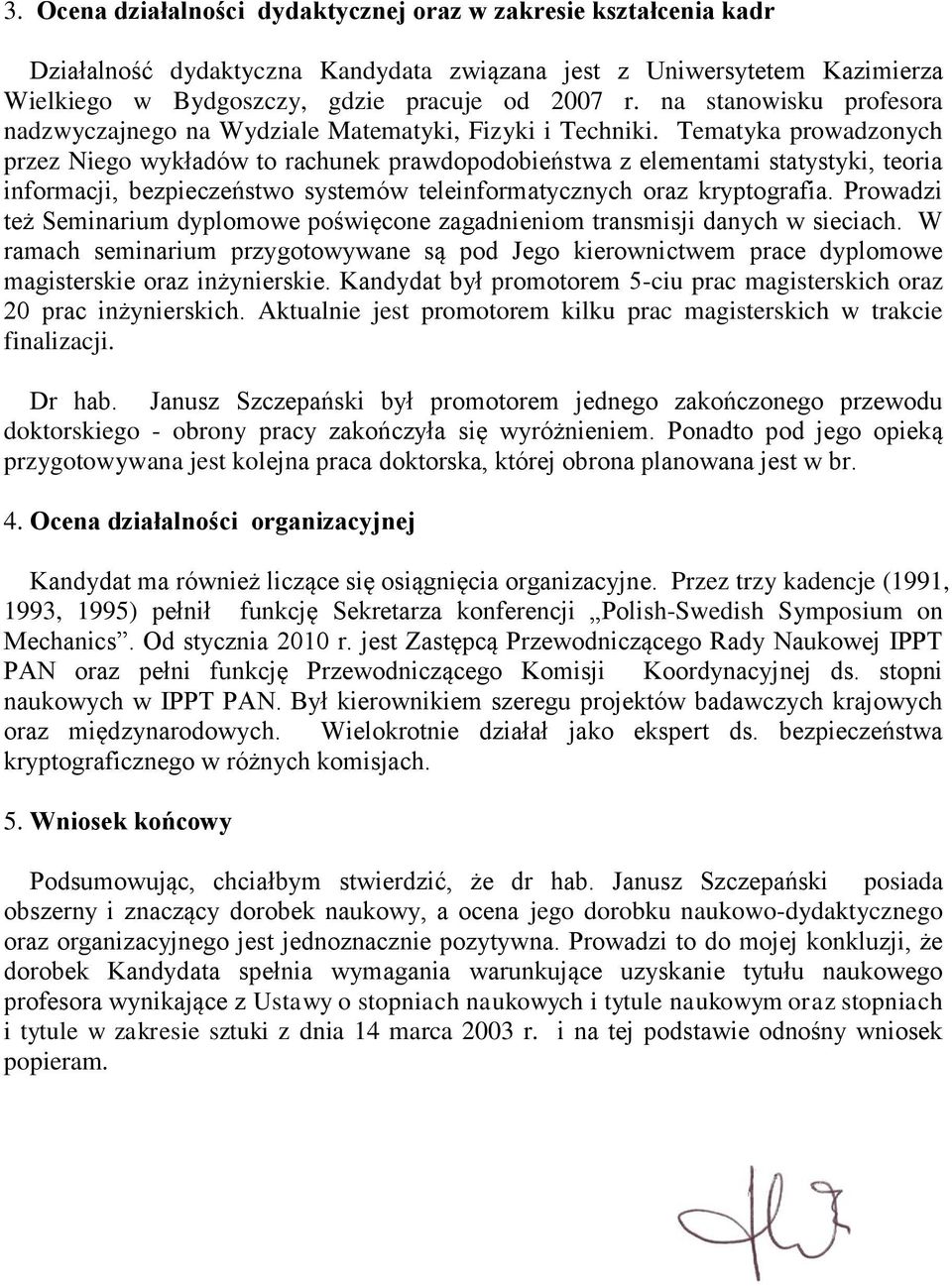 Tematyka prowadzonych przez Niego wykładów to rachunek prawdopodobieństwa z elementami statystyki, teoria informacji, bezpieczeństwo systemów teleinformatycznych oraz kryptografia.