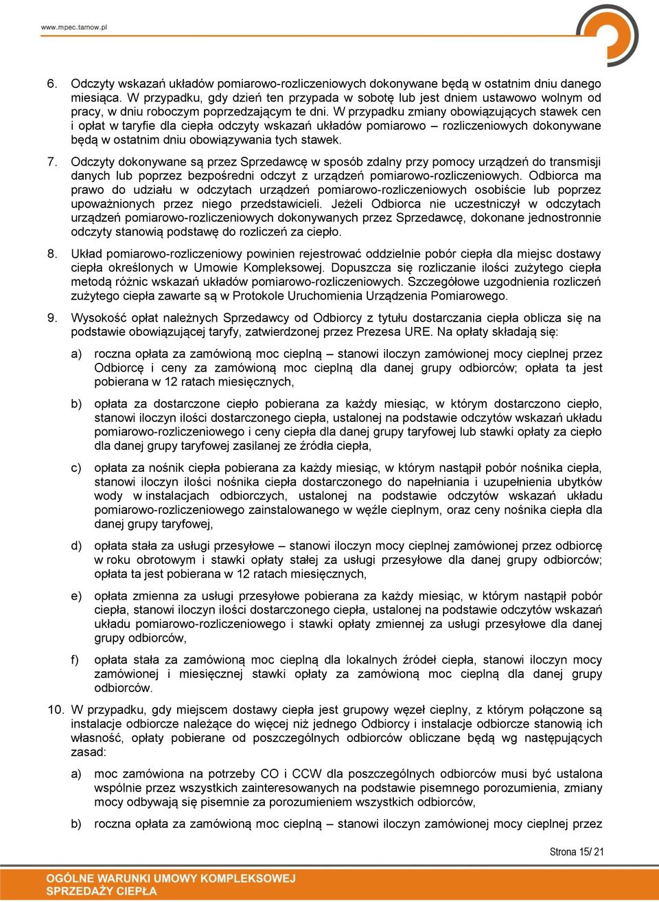 W przypadku zmiany obowiązujących stawek cen i opłat w taryfie dla ciepła odczyty wskazań układów pomiarowo rozliczeniowych dokonywane będą w ostatnim dniu obowiązywania tych stawek. 7.