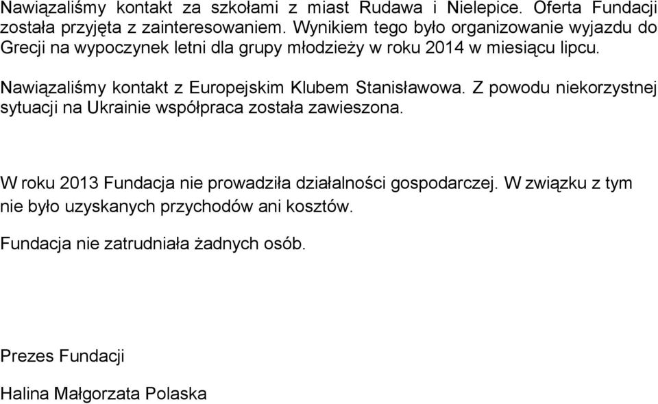 Nawiązaliśmy kontakt z Europejskim Klubem Stanisławowa. Z powodu niekorzystnej sytuacji na Ukrainie współpraca została zawieszona.