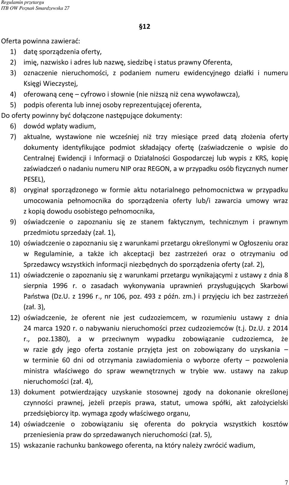 następujące dokumenty: 6) dowód wpłaty wadium, 7) aktualne, wystawione nie wcześniej niż trzy miesiące przed datą złożenia oferty dokumenty identyfikujące podmiot składający ofertę (zaświadczenie o