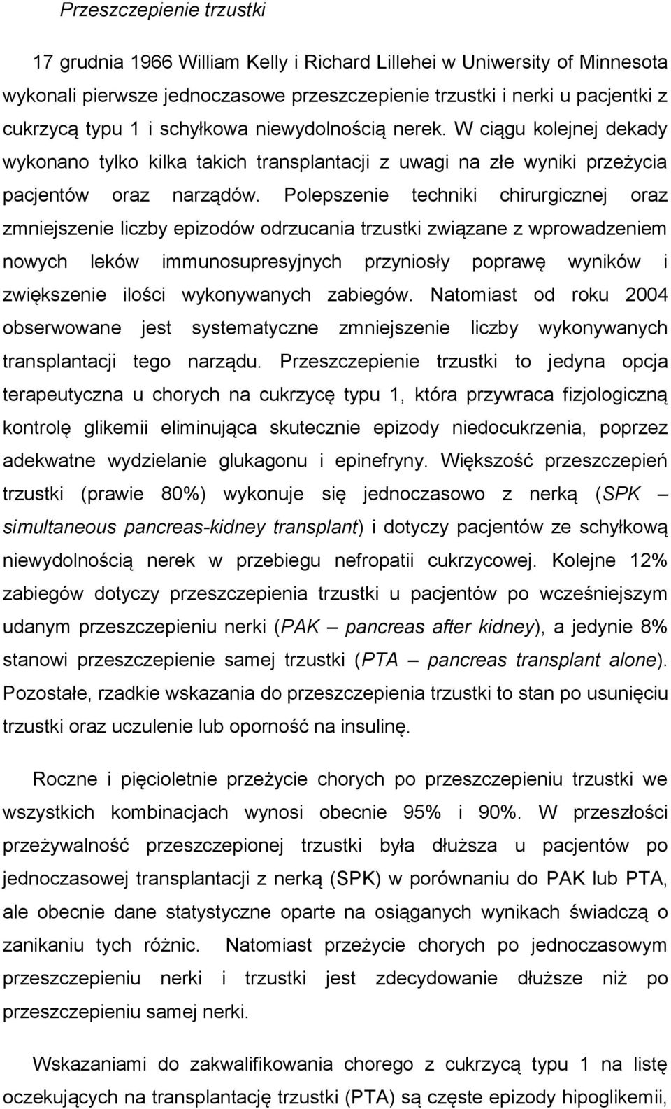 Polepszenie techniki chirurgicznej oraz zmniejszenie liczby epizodów odrzucania trzustki związane z wprowadzeniem nowych leków immunosupresyjnych przyniosły poprawę wyników i zwiększenie ilości