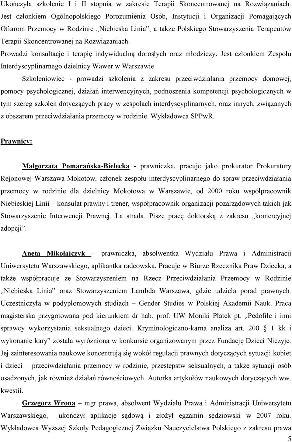 Skoncentrowanej na Rozwiązaniach. Prowadzi konsultacje i terapię indywidualną dorosłych oraz młodzieży.