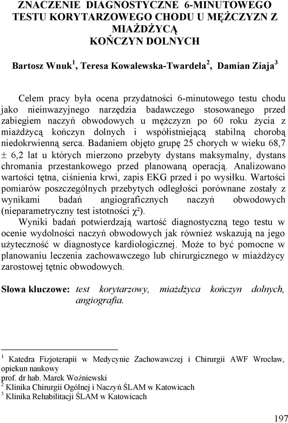 chorobą niedokrwienną serca. Badaniem objęto grupę 25 chorych w wieku 68,7 ± 6,2 lat u których mierzono przebyty dystans maksymalny, dystans chromania przestankowego przed planowaną operacją.