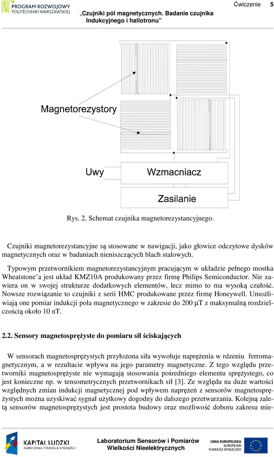 Typowym przetwornikiem magnetorezystancyjnym pracującym w układzie pełnego mostka Wheatstone a jest układ KMZ10A produkowany przez firmę Philips Semiconductor.