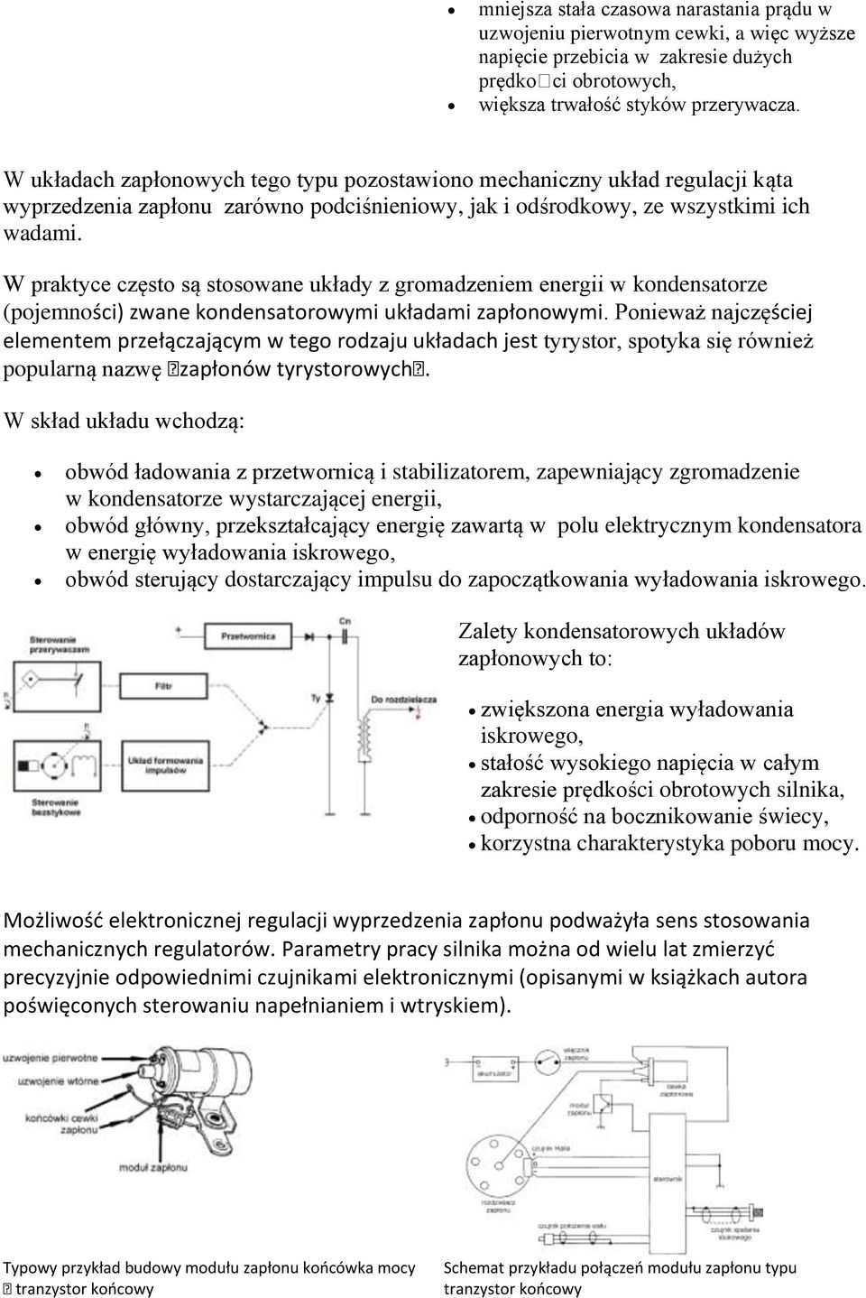 W praktyce często są stosowane układy z gromadzeniem energii w kondensatorze (pojemności) zwane kondensatorowymi układami zapłonowymi.