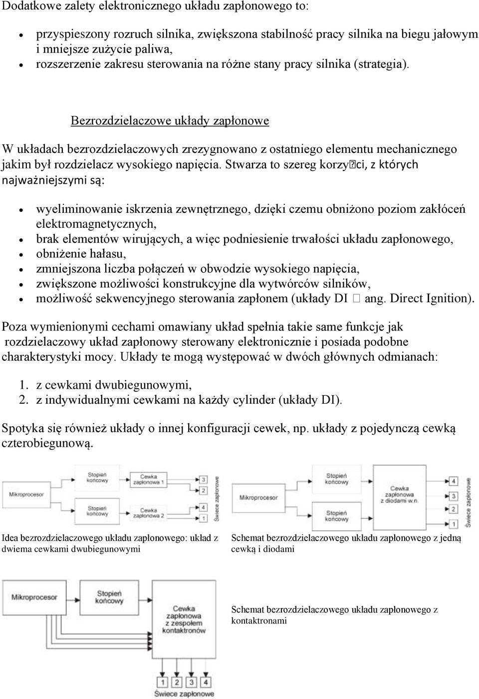 Stwarza to szereg korzyci, z których najważniejszymi są: wyeliminowanie iskrzenia zewnętrznego, dzięki czemu obniżono poziom zakłóceń elektromagnetycznych, brak elementów wirujących, a więc