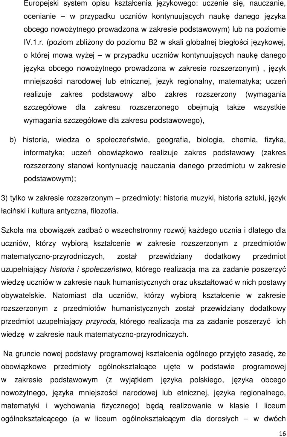 (poziom zbliŝony do poziomu B2 w skali globalnej biegłości językowej, o której mowa wyŝej w przypadku uczniów kontynuujących naukę danego języka obcego nowoŝytnego prowadzona w zakresie