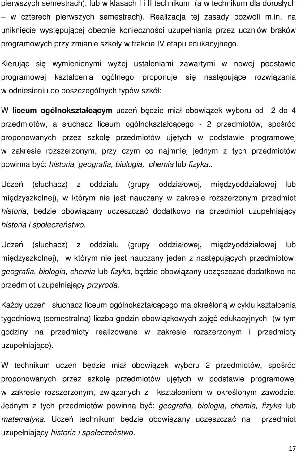 Kierując się wymienionymi wyŝej ustaleniami zawartymi w nowej podstawie programowej kształcenia ogólnego proponuje się następujące rozwiązania w odniesieniu do poszczególnych typów szkół: W liceum