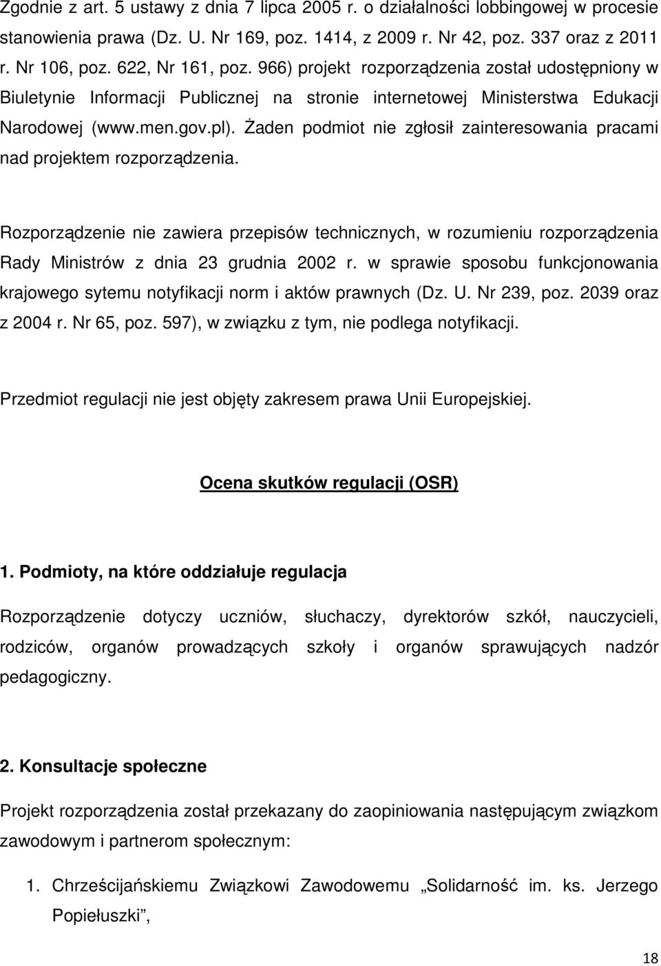 śaden podmiot nie zgłosił zainteresowania pracami nad projektem rozporządzenia. Rozporządzenie nie zawiera przepisów technicznych, w rozumieniu rozporządzenia Rady Ministrów z dnia 23 grudnia 2002 r.