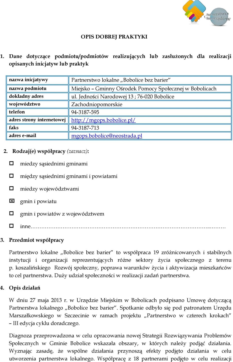 Ośrodek Pomocy Społecznej w Bobolicach dokładny adres ul. Jedności Narodowej 13 ; 76-020 Bobolice województwo Zachodniopomorskie telefon 94-3187-595 adres strony internetowej http://mgops.bobolice.