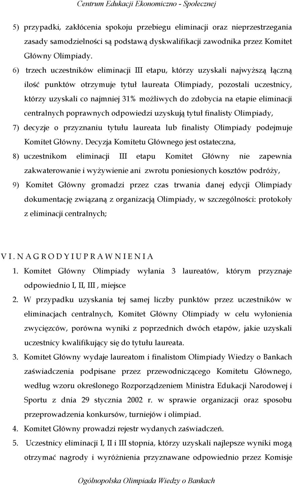 zdobycia na etapie eliminacji centralnych poprawnych odpowiedzi uzyskują tytuł finalisty Olimpiady, 7) decyzje o przyznaniu tytułu laureata lub finalisty Olimpiady podejmuje Komitet Główny.