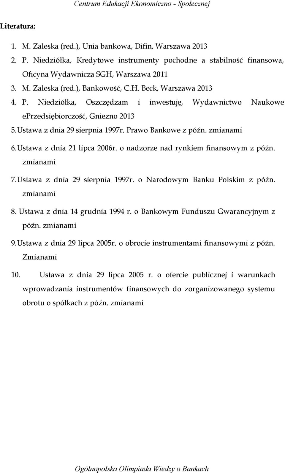 Ustawa z dnia 21 lipca 2006r. o nadzorze nad rynkiem finansowym z późn. zmianami 7.Ustawa z dnia 29 sierpnia 1997r. o Narodowym Banku Polskim z późn. zmianami 8. Ustawa z dnia 14 grudnia 1994 r.