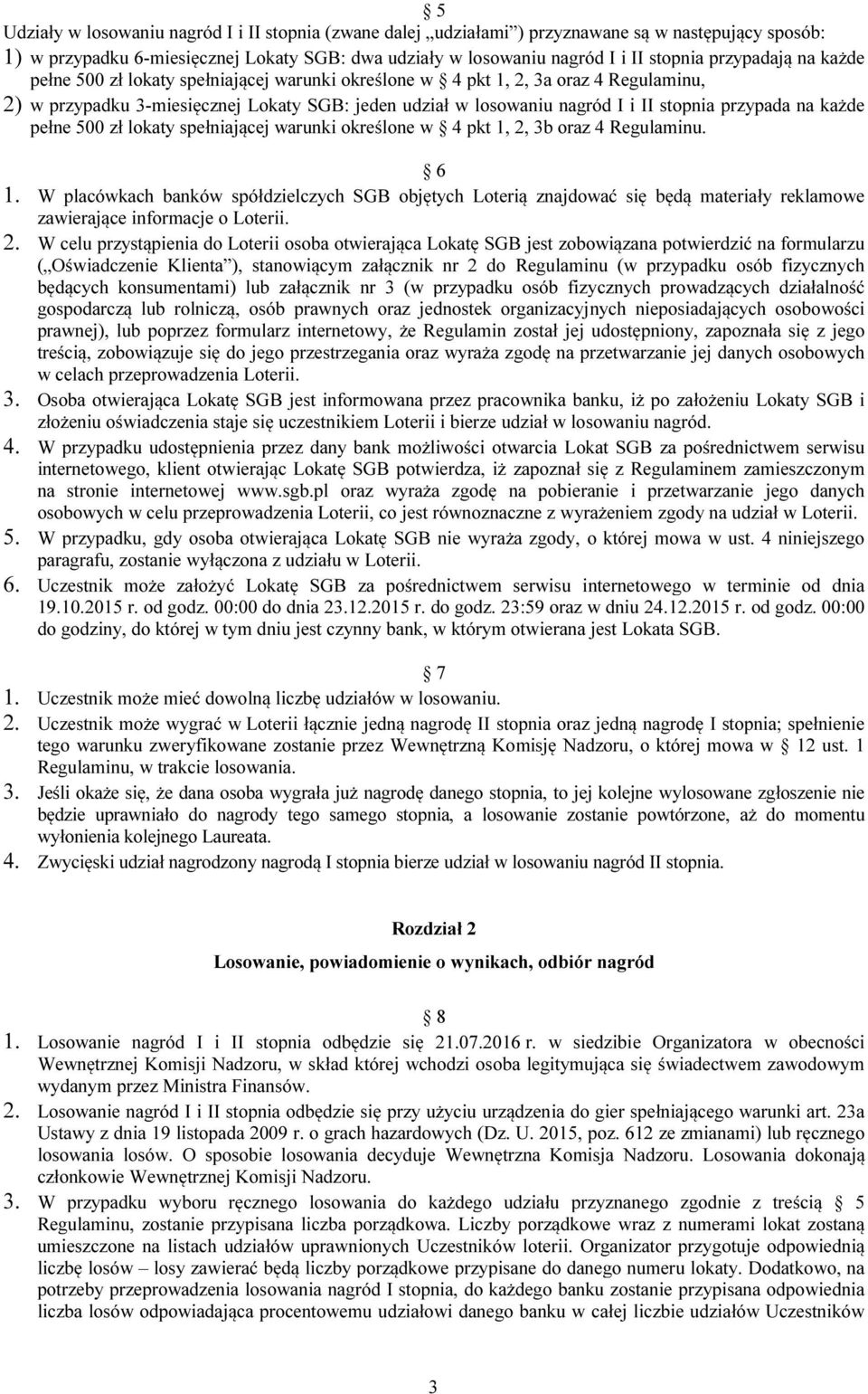 przypada na każde pełne 500 zł lokaty spełniającej warunki określone w 4 pkt 1, 2, 3b oraz 4 Regulaminu. 6 1.