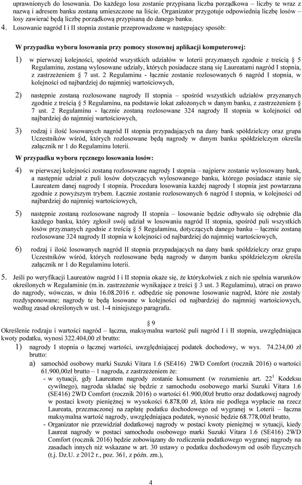 Losowanie nagród I i II stopnia zostanie przeprowadzone w następujący sposób: W przypadku wyboru losowania przy pomocy stosownej aplikacji komputerowej: 1) w pierwszej kolejności, spośród wszystkich