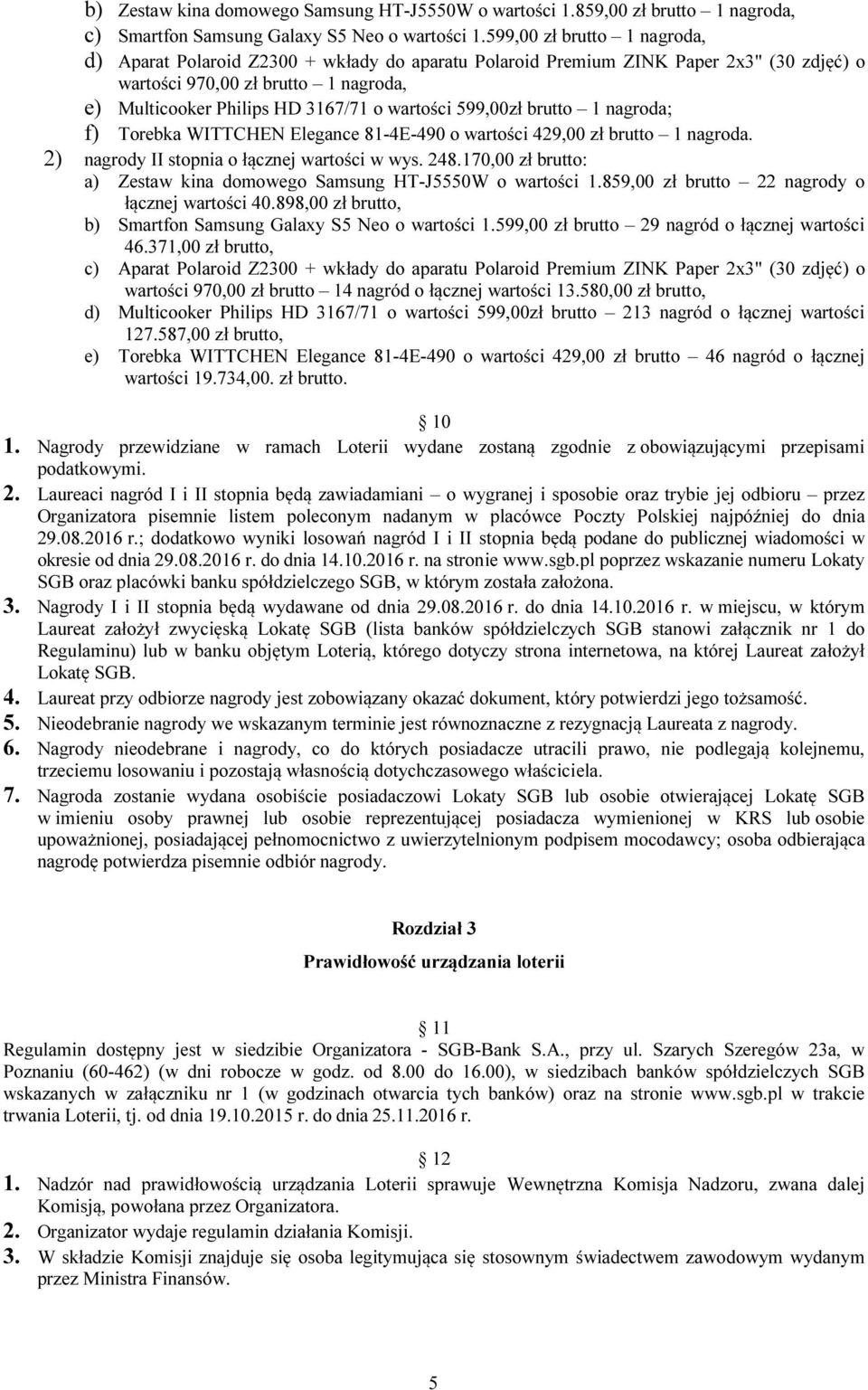 wartości 599,00zł brutto 1 nagroda; f) Torebka WITTCHEN Elegance 81-4E-490 o wartości 429,00 zł brutto 1 nagroda. 2) nagrody II stopnia o łącznej wartości w wys. 248.