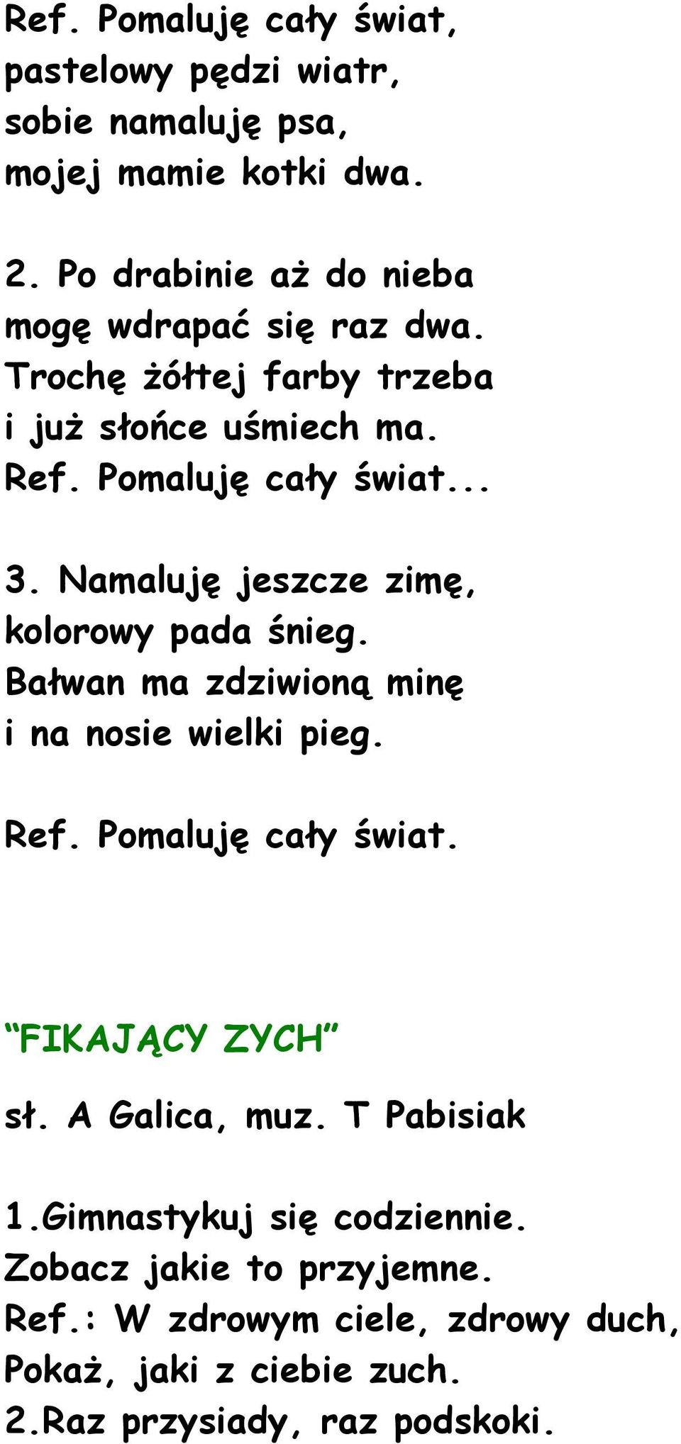 Namaluję jeszcze zimę, kolorowy pada śnieg. Bałwan ma zdziwioną minę i na nosie wielki pieg. Ref. Pomaluję cały świat. FIKAJĄCY ZYCH sł.