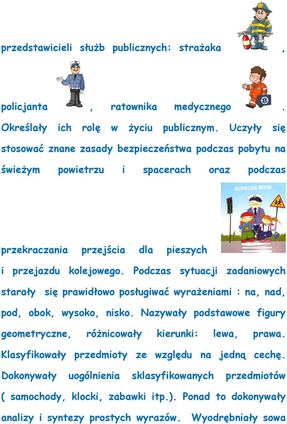 Podczas sytuacji zadaniowych starały się prawidłowo posługiwać wyrażeniami : na, nad, pod, obok, wysoko, nisko.