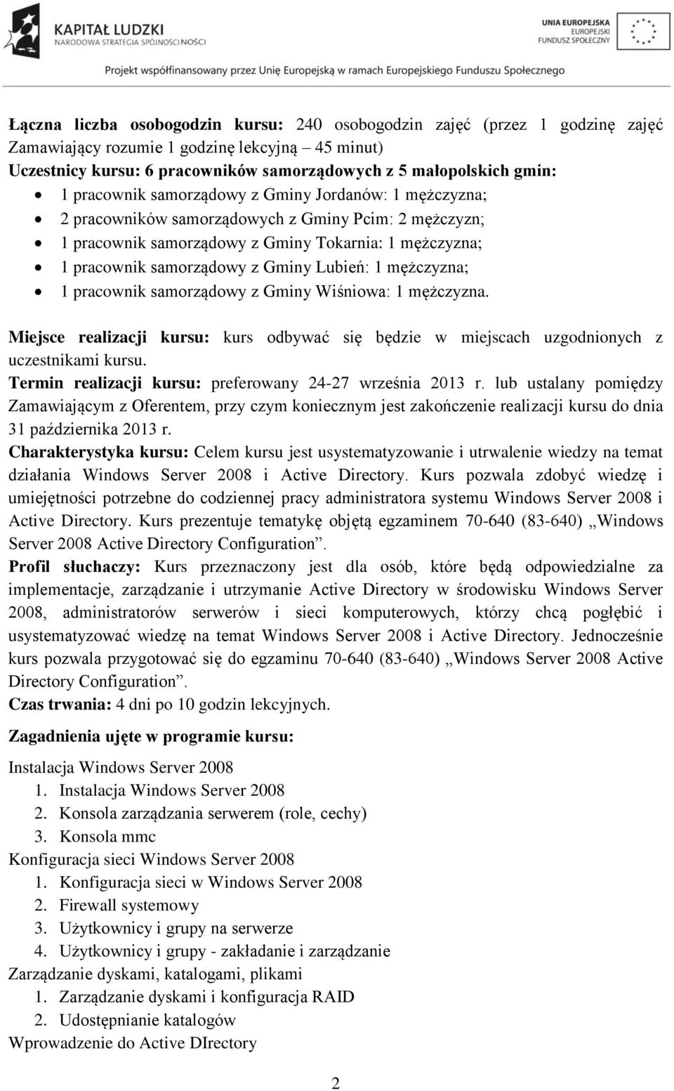 Lubień: 1 mężczyzna; 1 pracownik samorządowy z Gminy Wiśniowa: 1 mężczyzna. Miejsce realizacji kursu: kurs odbywać się będzie w miejscach uzgodnionych z uczestnikami kursu.