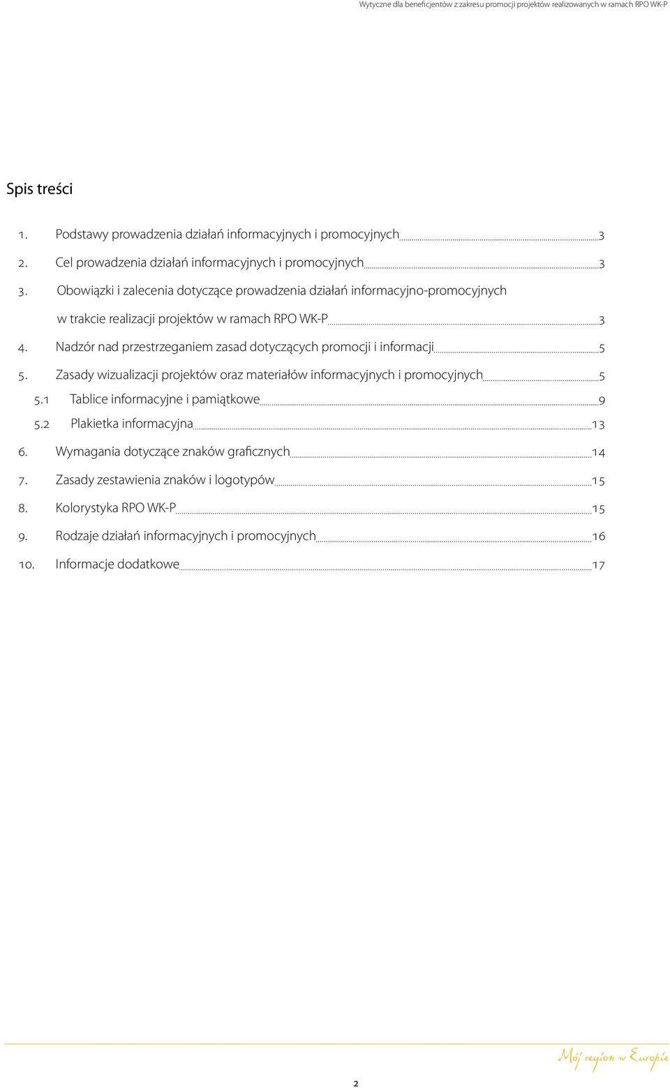 Nadzór nad przestrzeganiem zasad dotyczących promocji i informacji 5 5. Zasady wizualizacji projektów oraz materiałów informacyjnych i promocyjnych 5 5.