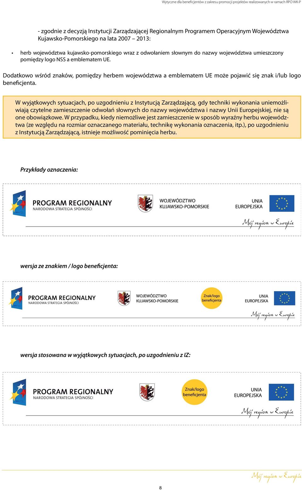 W wyjątkowych sytuacjach, po uzgodnieniu z Instytucją Zarządzającą, gdy techniki wykonania uniemożliwiają czytelne zamieszczenie odwołań słownych do nazwy województwa i nazwy Unii Europejskiej, nie