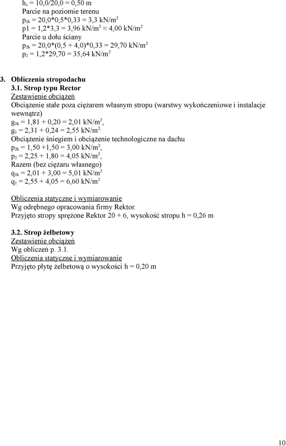 + 0,20 = 2,01 kn/m 2, g 1 = 2,31 + 0,24 = 2,55 kn/m 2, Obciążenie śniegiem i obciążenie technologiczne na dachu p 2k = 1,50 +1,50 = 3,00 kn/m 2, p 2 = 2,25 + 1,80 = 4,05 kn/m 2, Razem (bez ciężaru