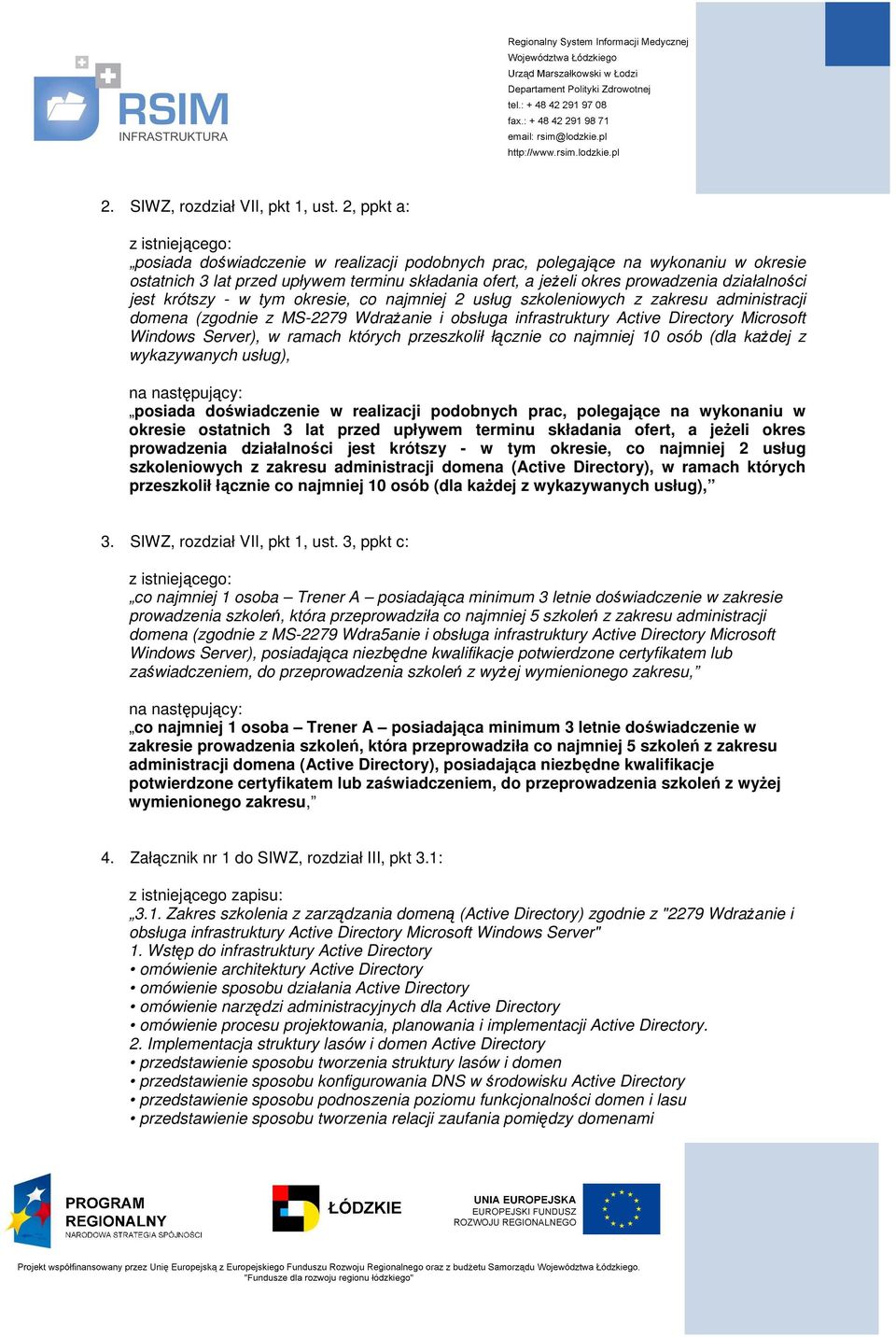 działalności jest krótszy - w tym okresie, co najmniej 2 usług szkoleniowych z zakresu administracji domena (zgodnie z MS-2279 Wdrażanie i obsługa infrastruktury Active Directory Microsoft Windows