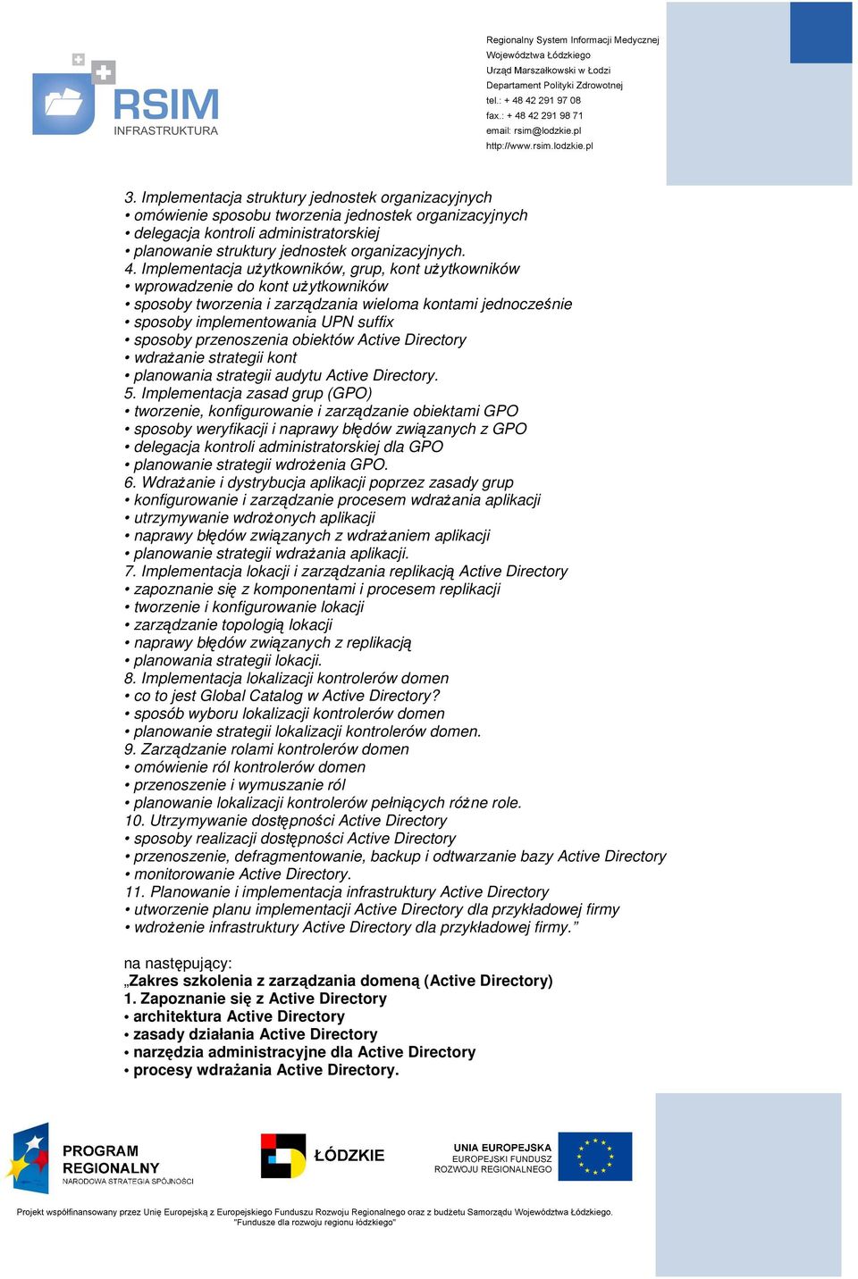 przenoszenia obiektów Active Directory wdrażanie strategii kont planowania strategii audytu Active Directory. 5.