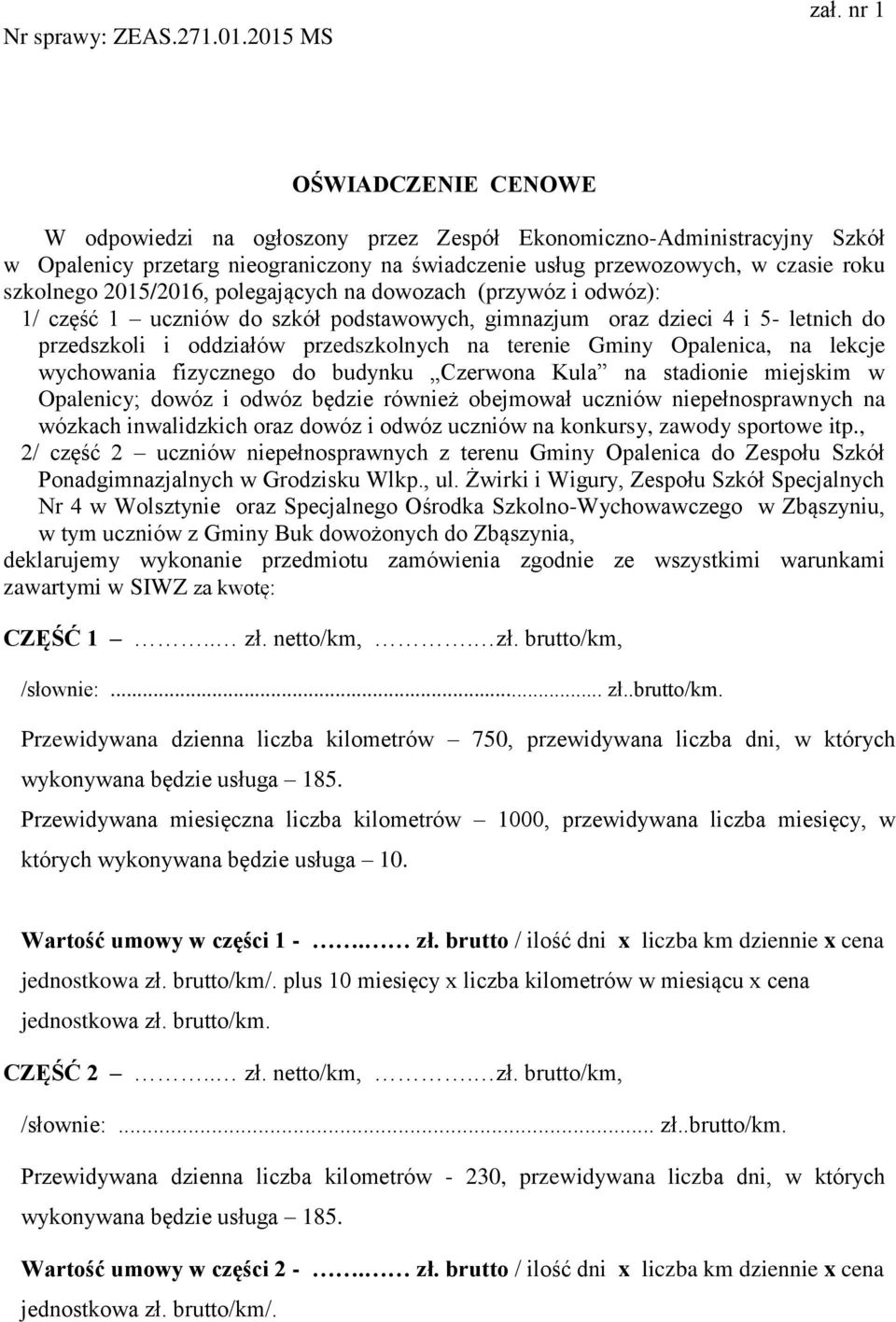2015/2016, polegających na dowozach (przywóz i odwóz): 1/ część 1 uczniów do szkół podstawowych, gimnazjum oraz dzieci 4 i 5- letnich do przedszkoli i oddziałów przedszkolnych na terenie Gminy