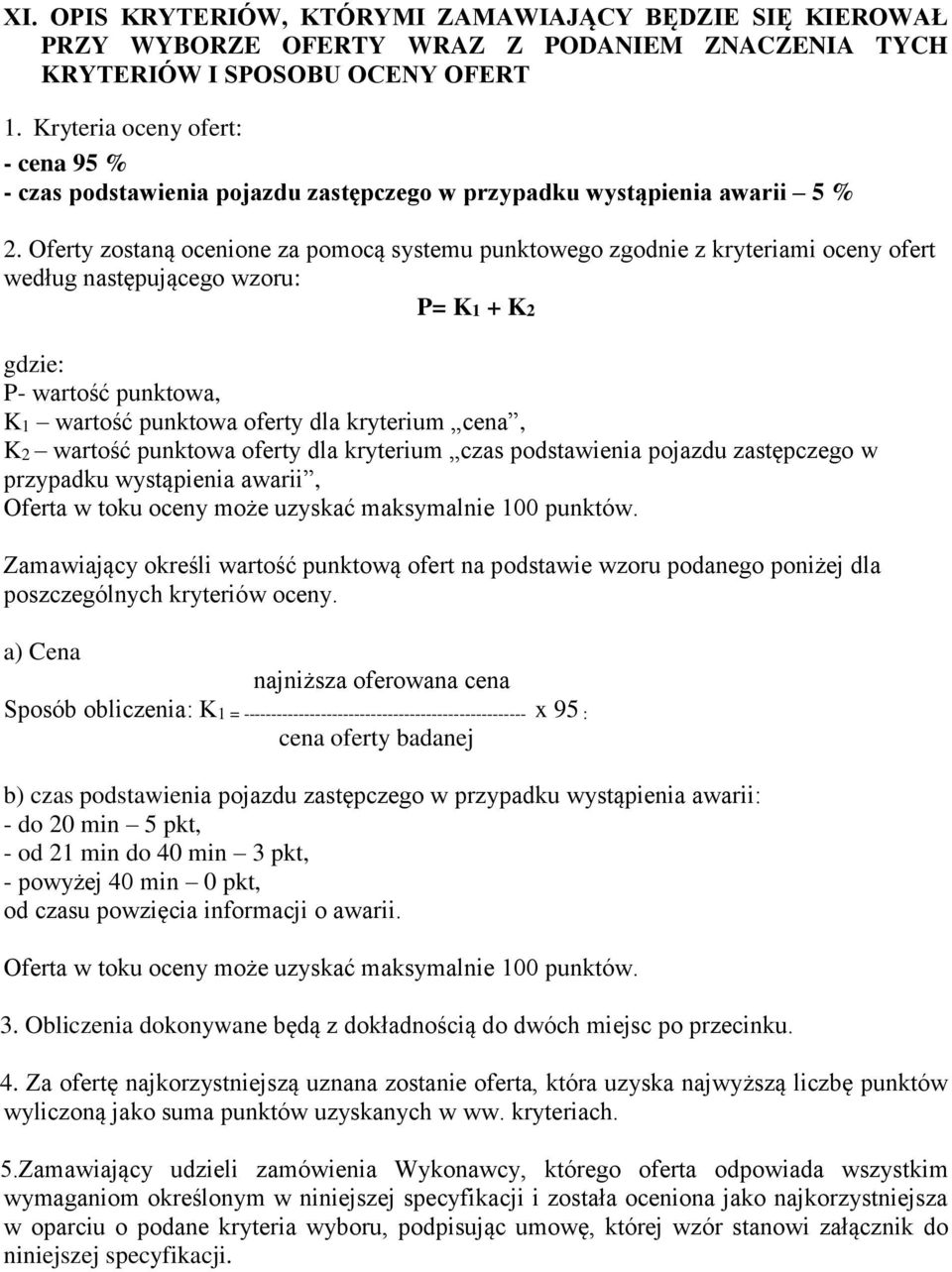 Oferty zostaną ocenione za pomocą systemu punktowego zgodnie z kryteriami oceny ofert według następującego wzoru: P= K1 + K2 gdzie: P- wartość punktowa, K1 wartość punktowa oferty dla kryterium cena,